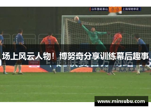 场上风云人物！博努奇分享训练幕后趣事