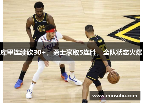 库里连续砍30+，勇士豪取5连胜，全队状态火爆